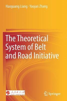 Haoguang Liang, Yaojun Zhang - The Theoretical System of Belt and Road Initiative, Häftad