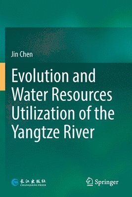 Jin Chen - Evolution and Water Resources Utilization of the Yangtze River, Häftad