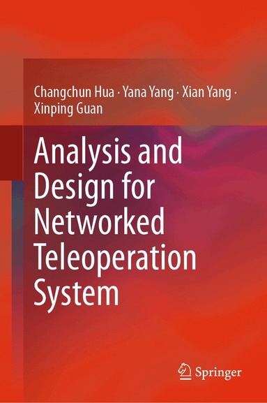Changchun Hua, Yana Yang, Xian Yang, Xinping Guan - Analysis and Design for Networked Teleoperation System, Inbunden