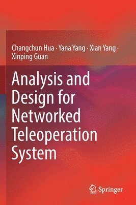 Changchun Hua, Yana Yang, Xian Yang, Xinping Guan - Analysis and Design for Networked Teleoperation System, Häftad
