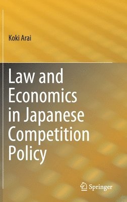 Koki Arai - Law and Economics in Japanese Competition Policy, Inbunden