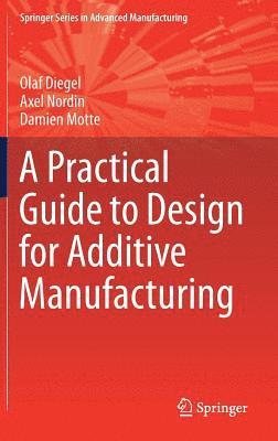 Olaf Diegel, Axel Nordin, Damien Motte - Practical Guide to Design for Additive Manufacturing, Inbunden