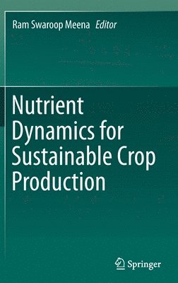 Ram Swaroop Meena - Nutrient Dynamics for Sustainable Crop Production, Inbunden