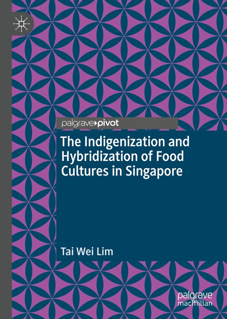 Tai Wei Lim - Indigenization and Hybridization of Food Cultures in Singapore, Inbunden
