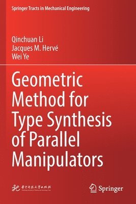 Qinchuan Li, Jacques M. Hervé, Wei Ye, Jacques M. Herve, Jacques M Hervé - Geometric Method for Type Synthesis of Parallel Manipulators, Häftad