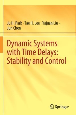 Ju H. Park, Tae H. Lee, Yajuan Liu, Jun Chen - Dynamic Systems with Time Delays: Stability and Control, Häftad