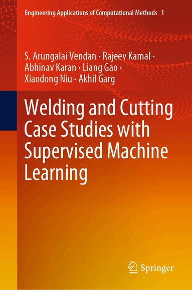 S. Arungalai Vendan, Rajeev Kamal, Abhinav Karan, Liang Gao, Xiaodong Niu, Akhil Garg - Welding and Cutting Case Studies with Supervised Machine Learning, Inbunden