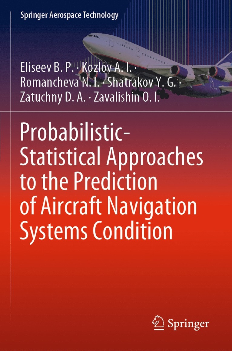 Eliseev B. P., Kozlov A. I., Romancheva N. I., Shatrakov Y. G., Zatuchny D. A., Zavalishin O. I., Eliseev B P, Kozlov a I - Probabilistic-Statistical Approaches to the Prediction of Aircraft Navigation Systems Condition, Häftad