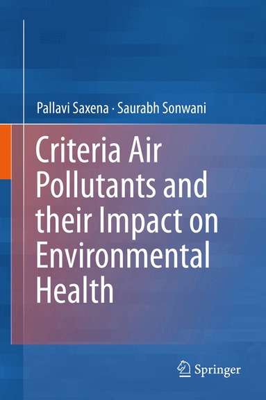 Pallavi Saxena, Saurabh Sonwani - Criteria Air Pollutants and their Impact on Environmental Health, Inbunden