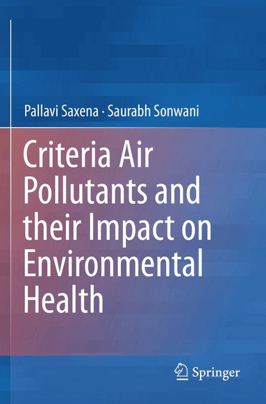 Pallavi Saxena, Saurabh Sonwani - Criteria Air Pollutants and their Impact on Environmental Health, Häftad