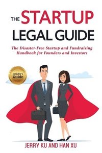 bokomslag The Startup Legal Guide: The Disaster-Free Startup and Fundraising Handbook for Founders and Investors