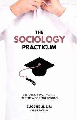 Eugene Jl Lim - The Sociology Practicum: Finding Your Voice In The Working World, Häftad