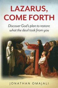 bokomslag Lazarus, Come Forth: Discover God's plan to restore what the devil took from you