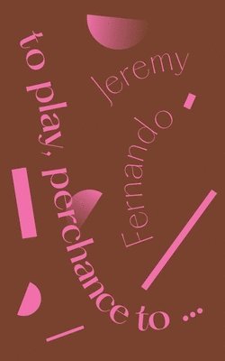 Jeremy Fernando - to play, perchance to..., Häftad
