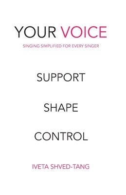 bokomslag Your Voice, Singing Simplified For Every Singer: Support Shape Control