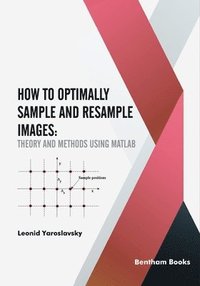 bokomslag How to Optimally Sample and Resample Images: Theory and Methods Using Matlab