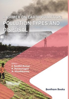 J Senthil Kumar, P Ponmurugan, A Vinoth Kanna, P. Ponmurugan, A. Vinoth Kanna - Primer on Earth Pollution, Häftad