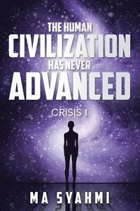 bokomslag The Human Civilization Has Never Advanced: Crisis I