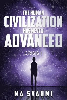 bokomslag The Human Civilization Has Never Advanced: Crisis I