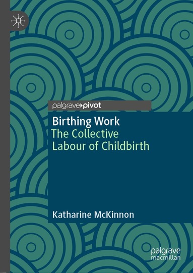 Katharine McKinnon - Birthing Work, Inbunden