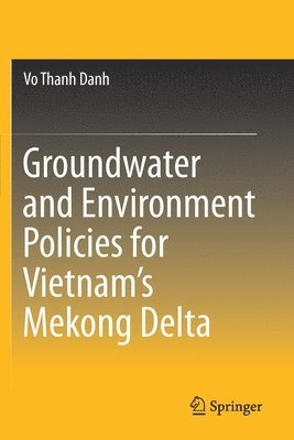 Vo Thanh Danh - Groundwater and Environment Policies for Vietnam’s Mekong Delta, Häftad
