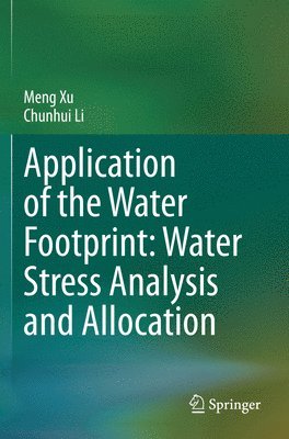 Meng Xu, Chunhui Li - Application of the Water Footprint: Water Stress Analysis and Allocation, Häftad