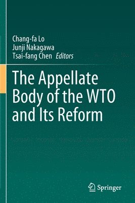 Chang-fa Lo, Junji Nakagawa, Tsai-fang Chen, Chang-Fa Lo - Appellate Body of the WTO and Its Reform, Häftad