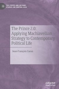 bokomslag The Prince 2.0: Applying Machiavellian Strategy to Contemporary Political Life