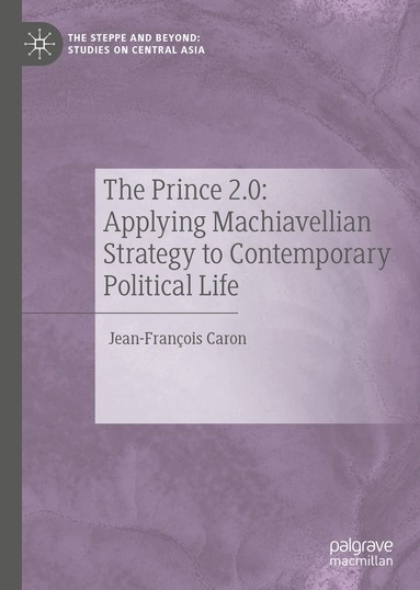 Jean-François Caron - Prince 2.0: Applying Machiavellian Strategy to Contemporary Political Life, Inbunden