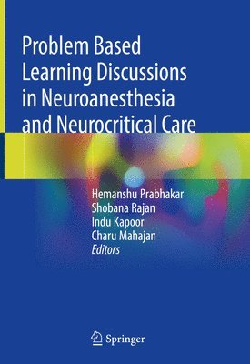 Hemanshu Prabhakar, Shobana Rajan, Indu Kapoor, Charu Mahajan - Problem Based Learning Discussions in Neuroanesthesia and Neurocritical Care, Inbunden