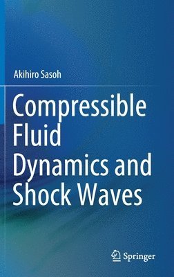 Akihiro Sasoh - Compressible Fluid Dynamics and Shock Waves, Inbunden