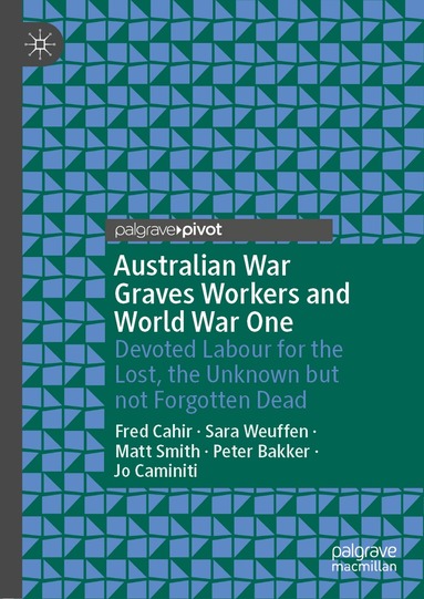 Fred Cahir, Sara Weuffen, Matt Smith, Peter Bakker, Jo Caminiti - Australian War Graves Workers and World War One, Inbunden