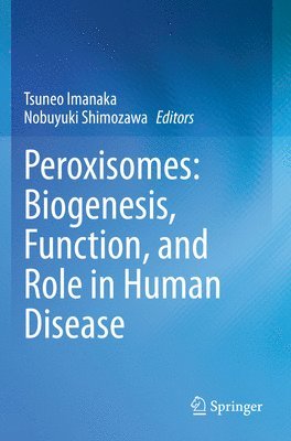 Peroxisomes: Biogenesis, Function, and Role in Human Disease 1