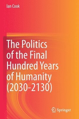 bokomslag The Politics of the Final Hundred Years of Humanity (2030-2130)