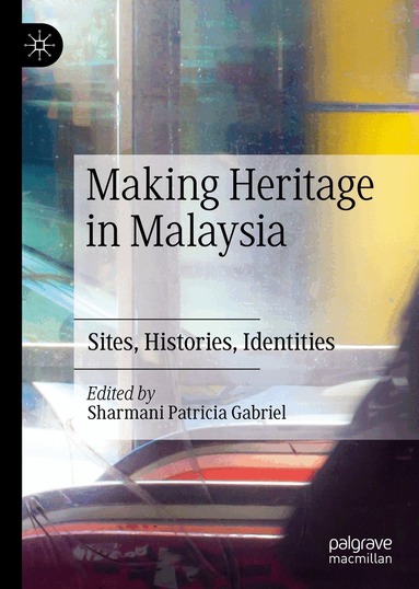 Sharmani Patricia Gabriel - Making Heritage in Malaysia, Inbunden