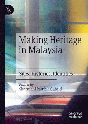 Sharmani Patricia Gabriel - Making Heritage in Malaysia, Häftad