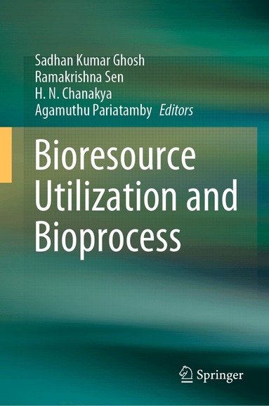 Sadhan Kumar Ghosh, Ramakrishna Sen, H. N. Chanakya, Agamuthu Pariatamby - Bioresource Utilization and Bioprocess, Inbunden