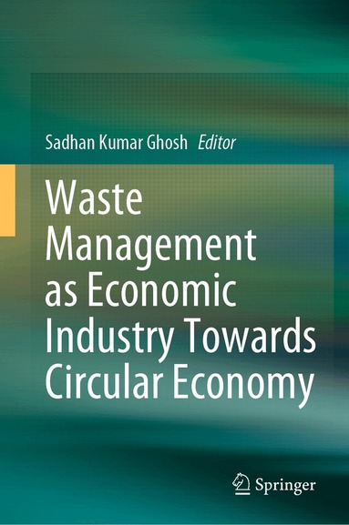 Sadhan Kumar Ghosh - Waste Management as Economic Industry Towards Circular Economy, Inbunden