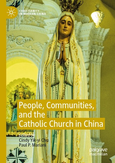 Cindy Yik-yi Chu, Paul P. Mariani - People, Communities, and the Catholic Church in China, Häftad