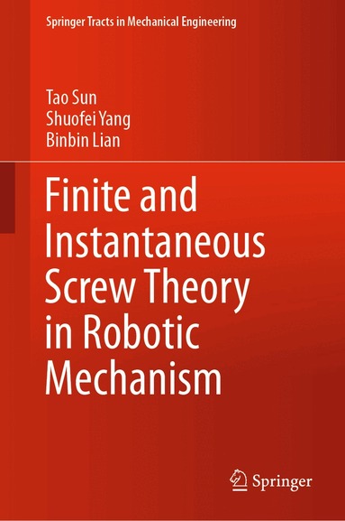 Tao Sun, Shuofei Yang, Binbin Lian - Finite and Instantaneous Screw Theory in Robotic Mechanism, Inbunden