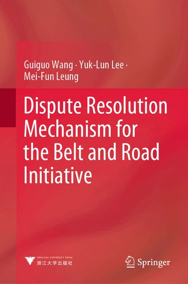Guiguo Wang, Yuk-Lun Lee, Mei-Fun Leung - Dispute Resolution Mechanism for the Belt and Road Initiative, Inbunden