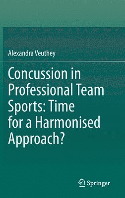 Alexandra Veuthey - Concussion in Professional Team Sports: Time for a Harmonised Approach?, Inbunden