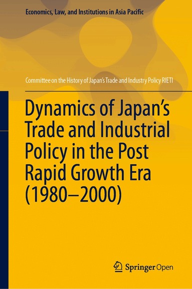Committee on the History of Japan's Trade and Industry Policy RIETI - Dynamics of Japan’s Trade and Industrial Policy in the Post Rapid Growth Era (1980–2000), Inbunden