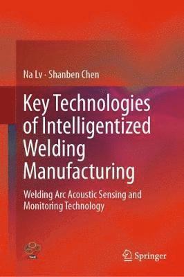 Na Lv, Shanben Chen, Na LV - Key Technologies of Intelligentized Welding Manufacturing, Inbunden