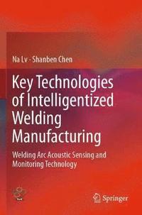 bokomslag Key Technologies of Intelligentized Welding Manufacturing