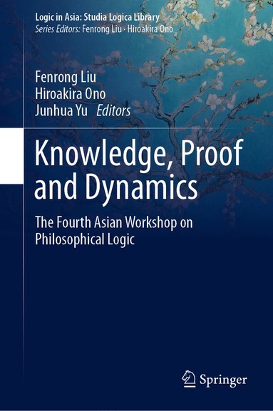 Fenrong Liu, Hiroakira Ono, Junhua Yu - Knowledge, Proof and Dynamics, Inbunden