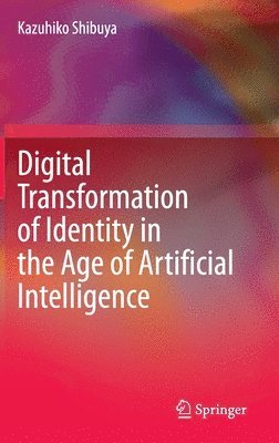 Kazuhiko Shibuya - Digital Transformation of Identity in the Age of Artificial Intelligence, Inbunden