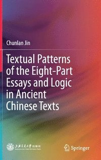 bokomslag Textual Patterns of the Eight-Part Essays and Logic in Ancient Chinese Texts