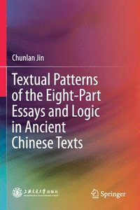 bokomslag Textual Patterns of the Eight-Part Essays and Logic in Ancient Chinese Texts