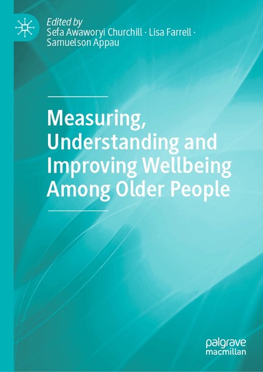 Sefa Awaworyi Churchill, Lisa Farrell, Samuelson Appau - Measuring, Understanding and Improving Wellbeing Among Older People, Inbunden